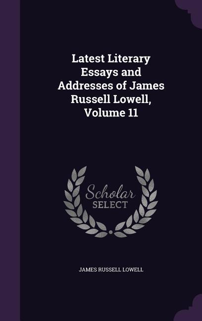 Latest Literary Essays and Addresses of James Russell Lowell Volume 11