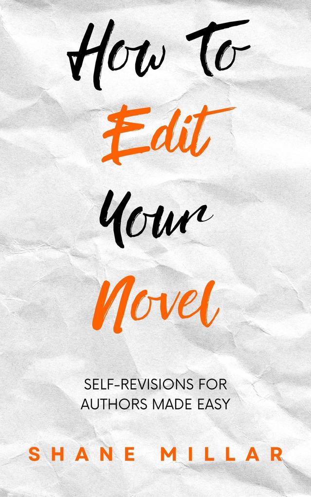 How to Edit Your Novel: Self-Revisions for Authors Made Easy (Write Better Fiction #4)