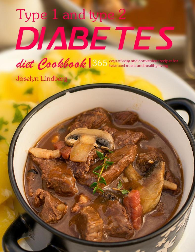 Type 1 and type 2 diabetes diet Cookbook : 365 days of easy and convenient recipes for balanced meals and healthy living
