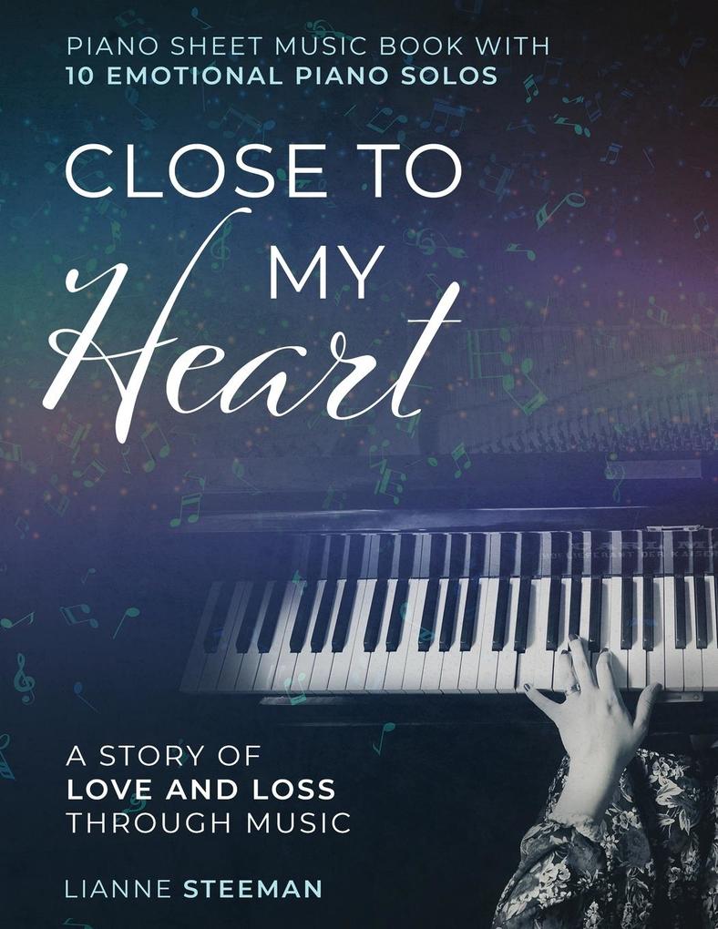 Close to my Heart. Piano Sheet Music Book with 10 Emotional Piano Solos