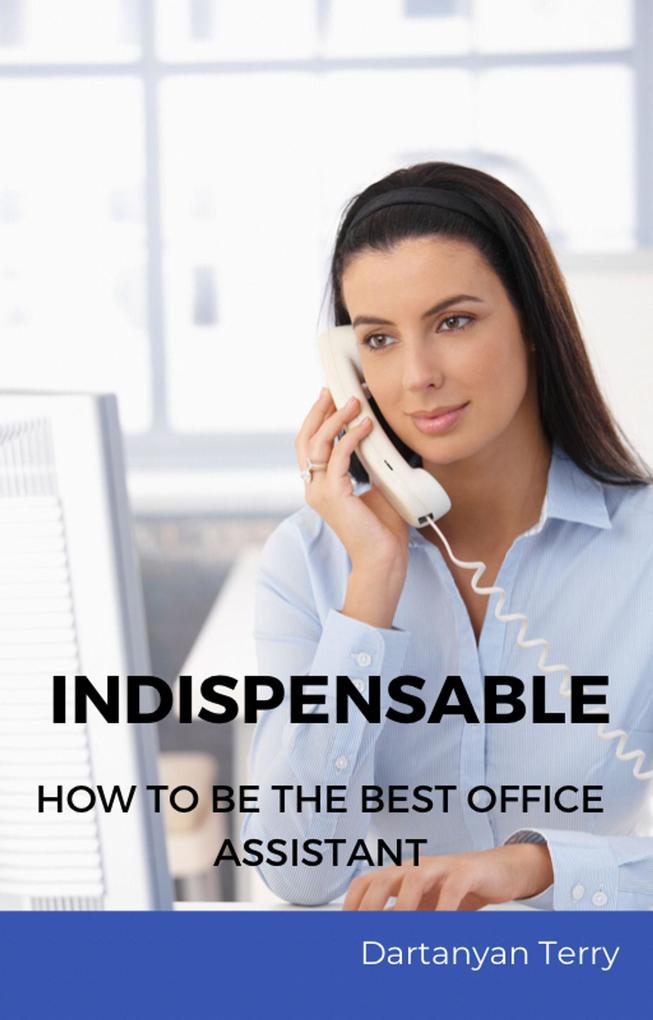 Indispensable: How To Be The Best Office Assistant