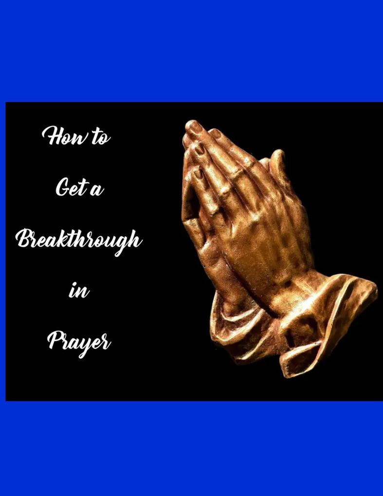 How to Get a Breakthrough In Prayer