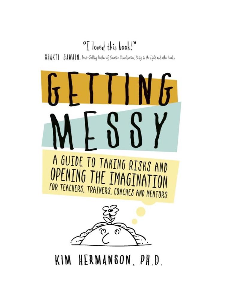 Getting Messy: A Guide to Taking Risks and Opening the Imagination for Teachers Trainers Coaches and Mentors