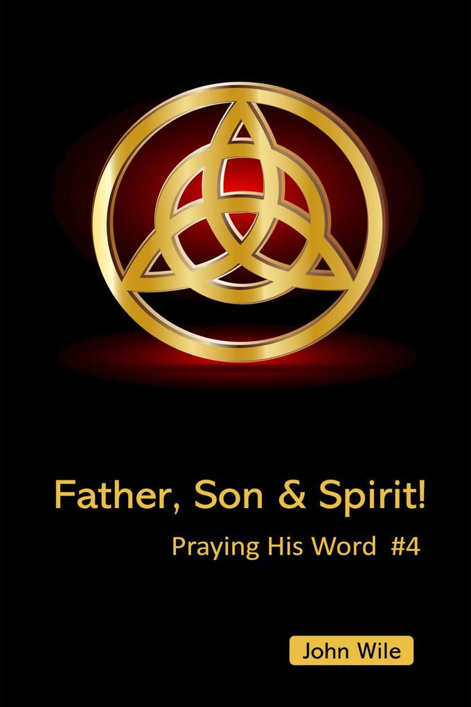 Father Son & Spirit! Praying His Word
