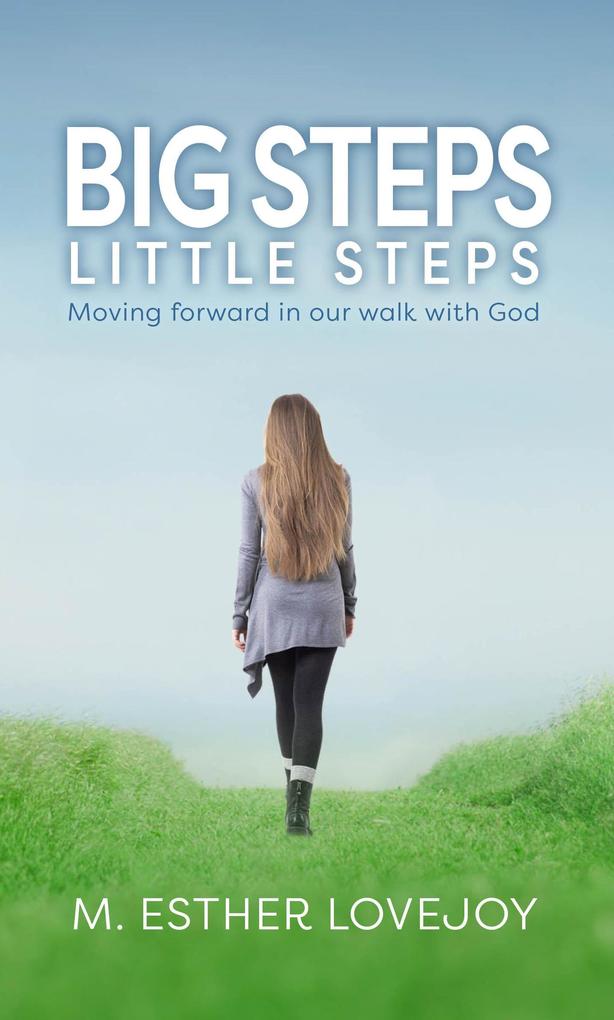 Big Steps Little Steps: Moving Forward in Our Walk with God