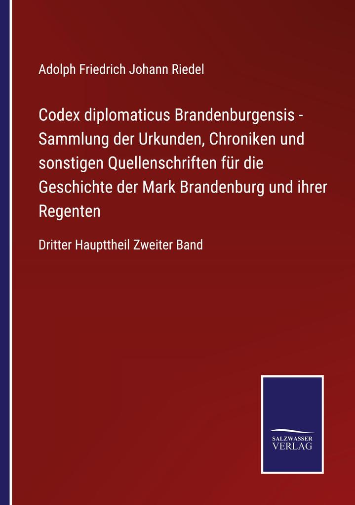Codex diplomaticus Brandenburgensis - Sammlung der Urkunden Chroniken und sonstigen Quellenschriften für die Geschichte der Mark Brandenburg und ihrer Regenten