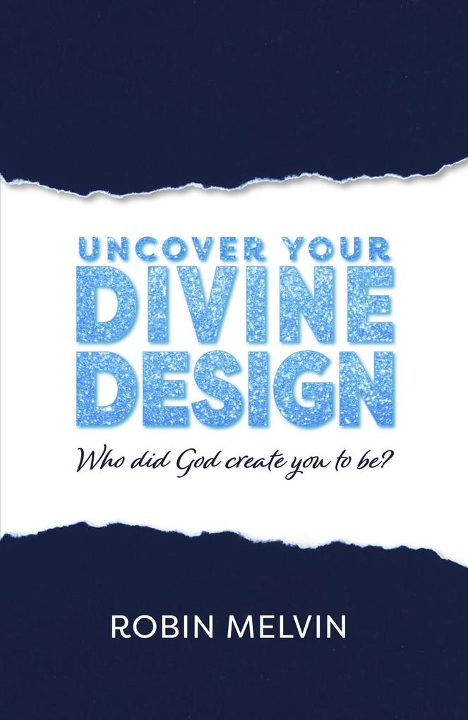 Uncover Your Divine : Who did God create you to be?