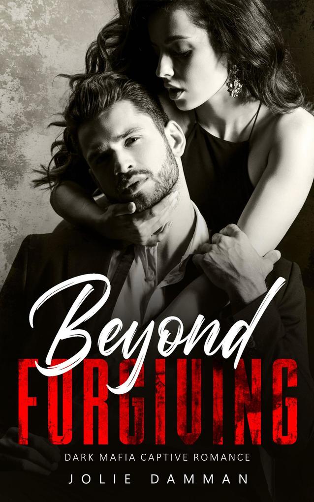 Beyond Forgiving - Dark Mafia Captive Romance (Mob Love #2)