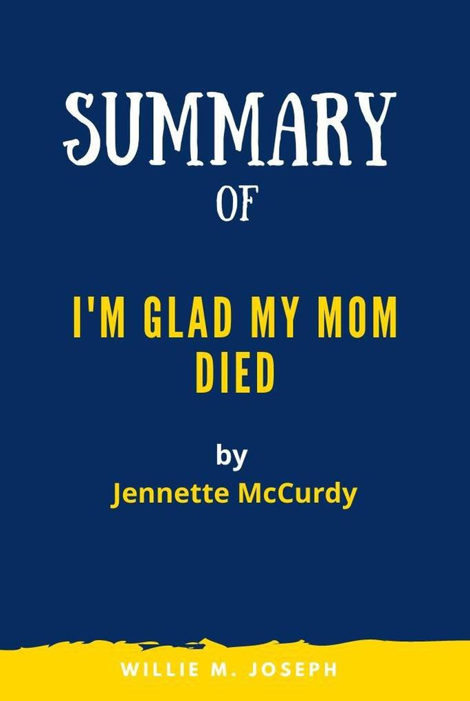 Summary of I‘m Glad My Mom Died By Jennette McCurdy