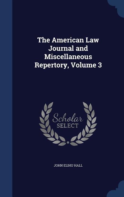 The American Law Journal and Miscellaneous Repertory Volume 3