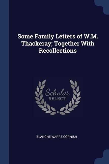 Some Family Letters of W.M. Thackeray; Together With Recollections