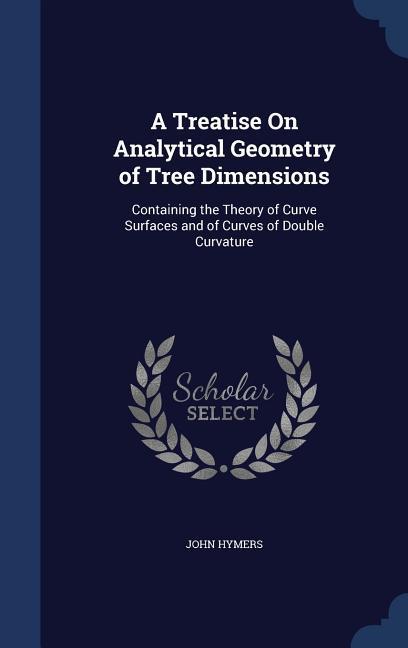 A Treatise On Analytical Geometry of Tree Dimensions: Containing the Theory of Curve Surfaces and of Curves of Double Curvature