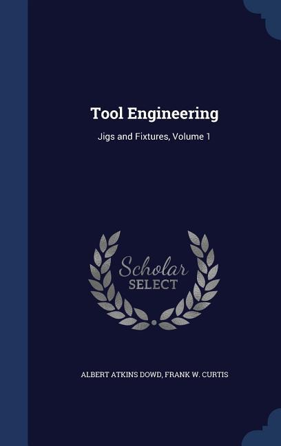 Tool Engineering: Jigs and Fixtures Volume 1