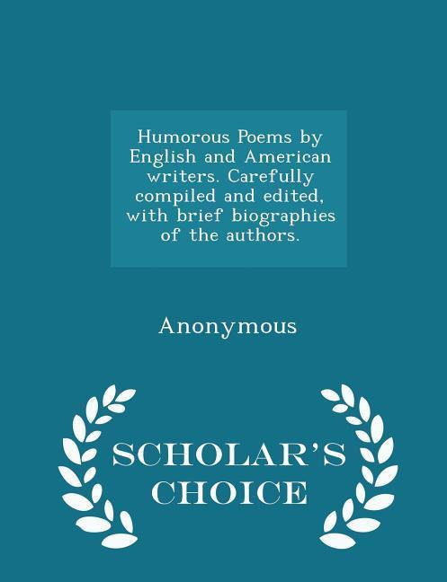 Humorous Poems by English and American writers. Carefully compiled and edited with brief biographies of the authors. - Scholar‘s Choice Edition