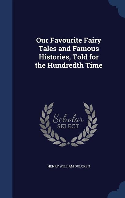 Our Favourite Fairy Tales and Famous Histories Told for the Hundredth Time
