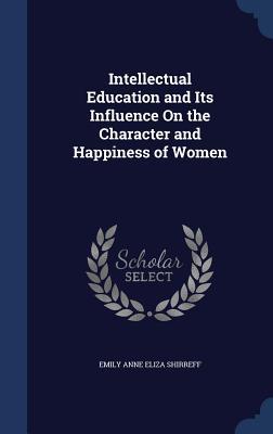 Intellectual Education and Its Influence On the Character and Happiness of Women
