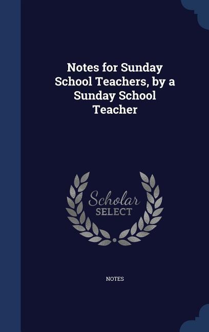 Notes for Sunday School Teachers by a Sunday School Teacher