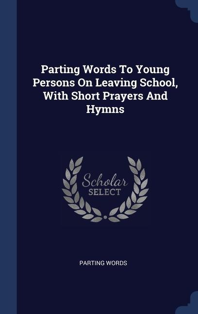 Parting Words To Young Persons On Leaving School With Short Prayers And Hymns