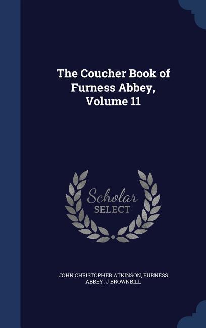 The Coucher Book of Furness Abbey Volume 11