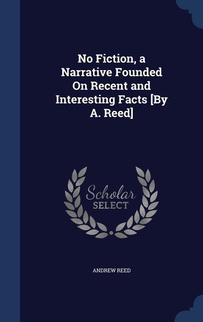 No Fiction a Narrative Founded On Recent and Interesting Facts [By A. Reed]