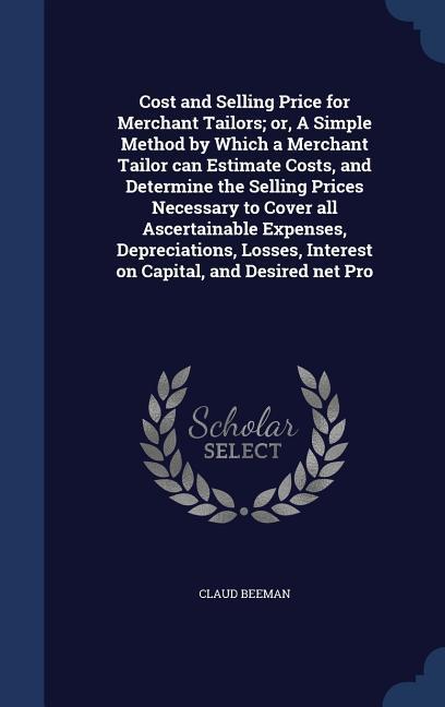 Cost and Selling Price for Merchant Tailors; or A Simple Method by Which a Merchant Tailor can Estimate Costs and Determine the Selling Prices Neces