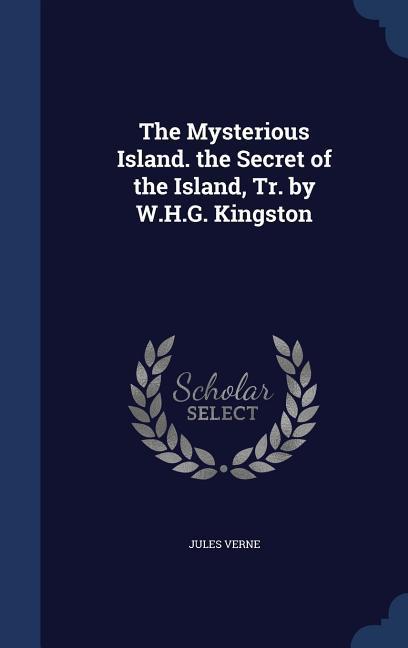 The Mysterious Island. the Secret of the Island Tr. by W.H.G. Kingston
