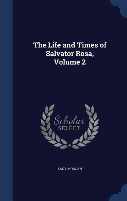 The Life and Times of Salvator Rosa Volume 2