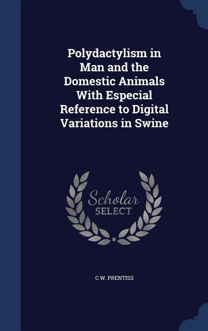 Polydactylism in Man and the Domestic Animals With Especial Reference to Digital Variations in Swine