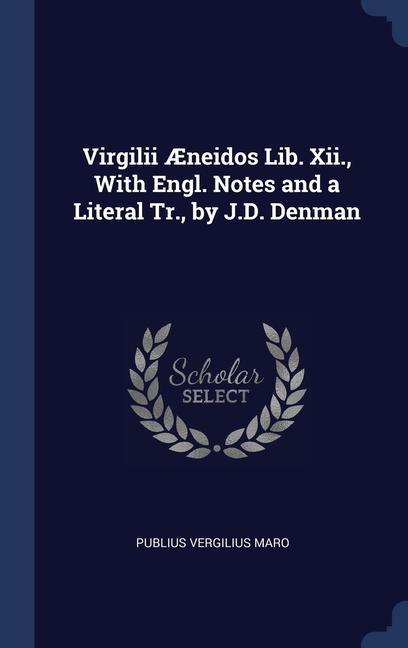 Virgilii Æneidos Lib. Xii. With Engl. Notes and a Literal Tr. by J.D. Denman