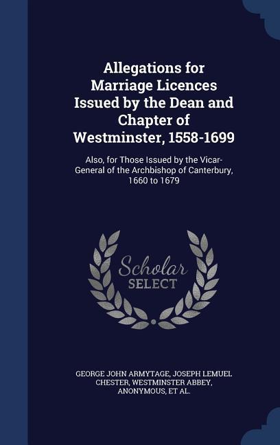 Allegations for Marriage Licences Issued by the Dean and Chapter of Westminster 1558-1699
