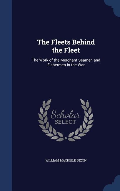 The Fleets Behind the Fleet: The Work of the Merchant Seamen and Fishermen in the War