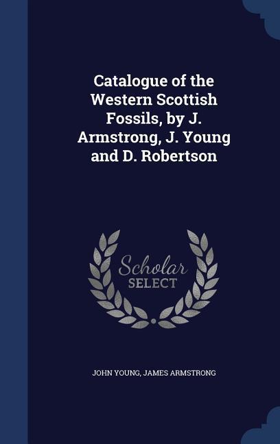 Catalogue of the Western Scottish Fossils by J. Armstrong J. Young and D. Robertson