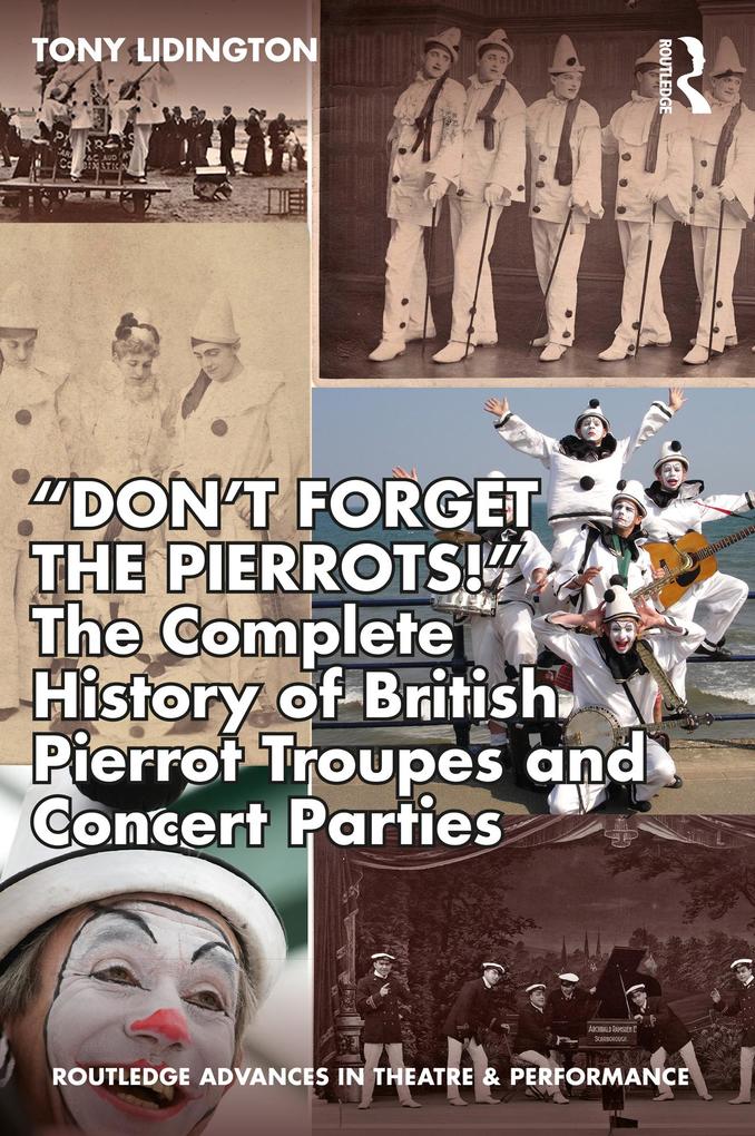 Don‘t Forget The Pierrots!‘‘ The Complete History of British Pierrot Troupes & Concert Parties