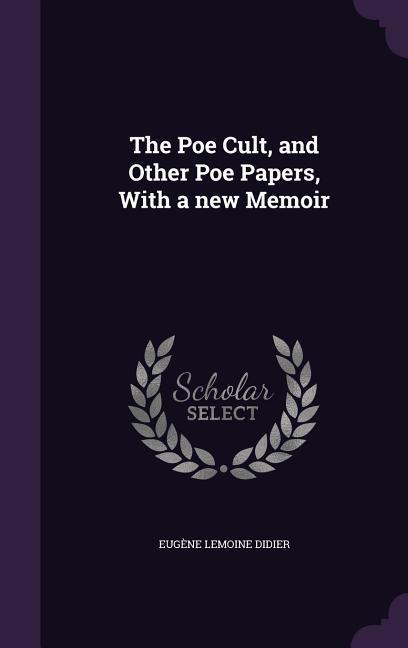 The Poe Cult and Other Poe Papers With a new Memoir