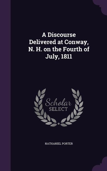 A Discourse Delivered at Conway N. H. on the Fourth of July 1811