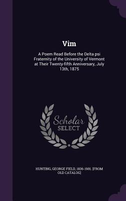 Vim: A Poem Read Before the Delta psi Fraternity of the University of Vermont at Their Twenty-fifth Anniversary July 13th