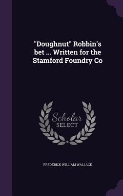 Doughnut Robbin‘s bet ... Written for the Stamford Foundry Co