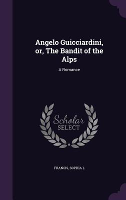 Angelo Guicciardini or The Bandit of the Alps