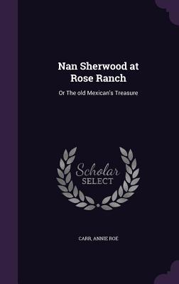 Nan Sherwood at Rose Ranch: Or The old Mexican‘s Treasure