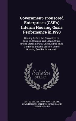 Government-sponsored Enterprises (GSE‘s) Interim Housing Goals Performance in 1993: Hearing Before the Committee on Banking Housing and Urban Affair