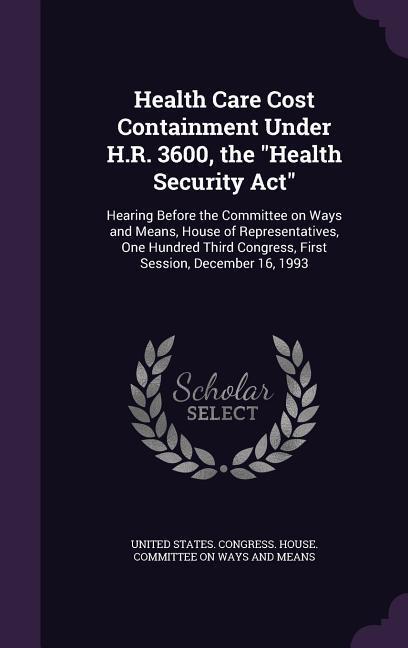Health Care Cost Containment Under H.R. 3600 the Health Security Act: Hearing Before the Committee on Ways and Means House of Representatives One H