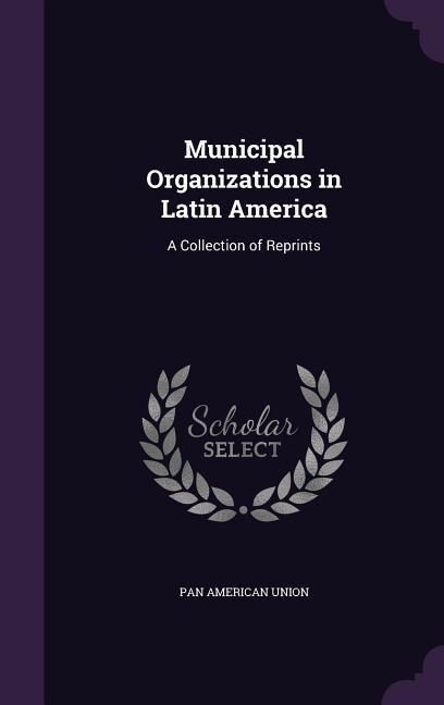 Municipal Organizations in Latin America: A Collection of Reprints