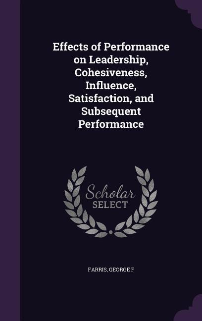 Effects of Performance on Leadership Cohesiveness Influence Satisfaction and Subsequent Performance