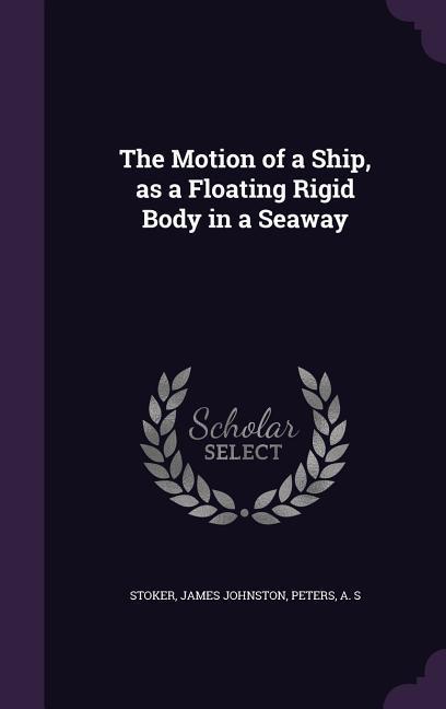 The Motion of a Ship as a Floating Rigid Body in a Seaway