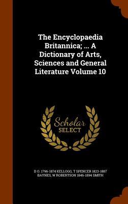 The Encyclopaedia Britannica; ... A Dictionary of Arts Sciences and General Literature Volume 10