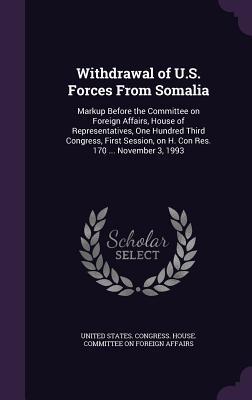 Withdrawal of U.S. Forces From Somalia: Markup Before the Committee on Foreign Affairs House of Representatives One Hundred Third Congress First Se