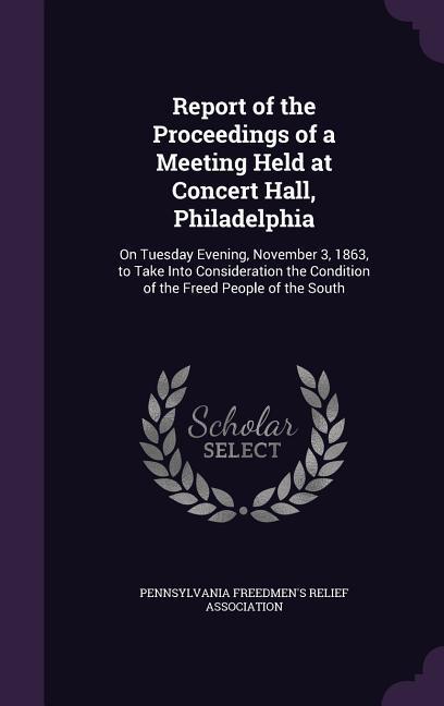 Report of the Proceedings of a Meeting Held at Concert Hall Philadelphia