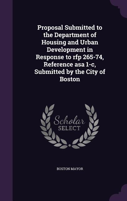 Proposal Submitted to the Department of Housing and Urban Development in Response to rfp 265-74 Reference asa 1-c Submitted by the City of Boston