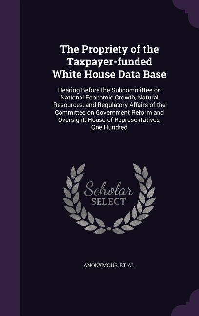 The Propriety of the Taxpayer-funded White House Data Base: Hearing Before the Subcommittee on National Economic Growth Natural Resources and Regula