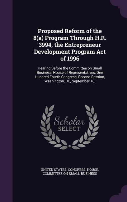 Proposed Reform of the 8(a) Program Through H.R. 3994 the Entrepreneur Development Program Act of 1996: Hearing Before the Committee on Small Busines